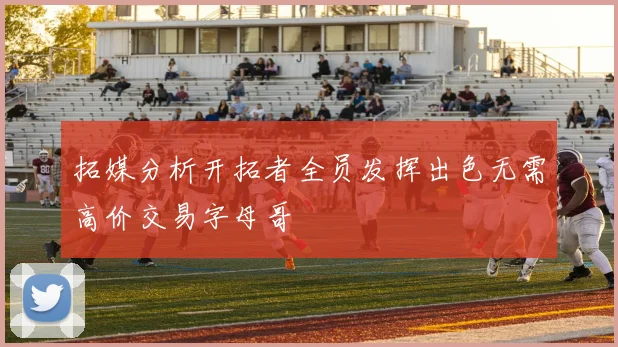 拓媒分析开拓者全员发挥出色无需高价交易字母哥
