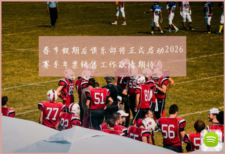 春节假期后俱乐部将正式启动2026赛季年票销售工作敬请期待